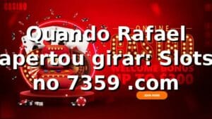 Quando Rafael apertou “girar”: Slots no 7359 .com 🎰