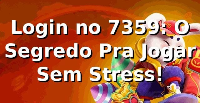 Login no 7359: O Segredo Pra Jogar Sem Stress! 🤙